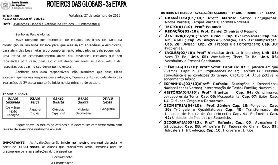 28: Divisão; Cap. 29: Frações e a Porcentagem; Cap. 30: Problemas. INGLÊS(): Prof a. Veruska: Unit. 1: Imperative; Unit. 03: Verb To Be; Unit. 05: Vocabulary; There To Be; Unit.