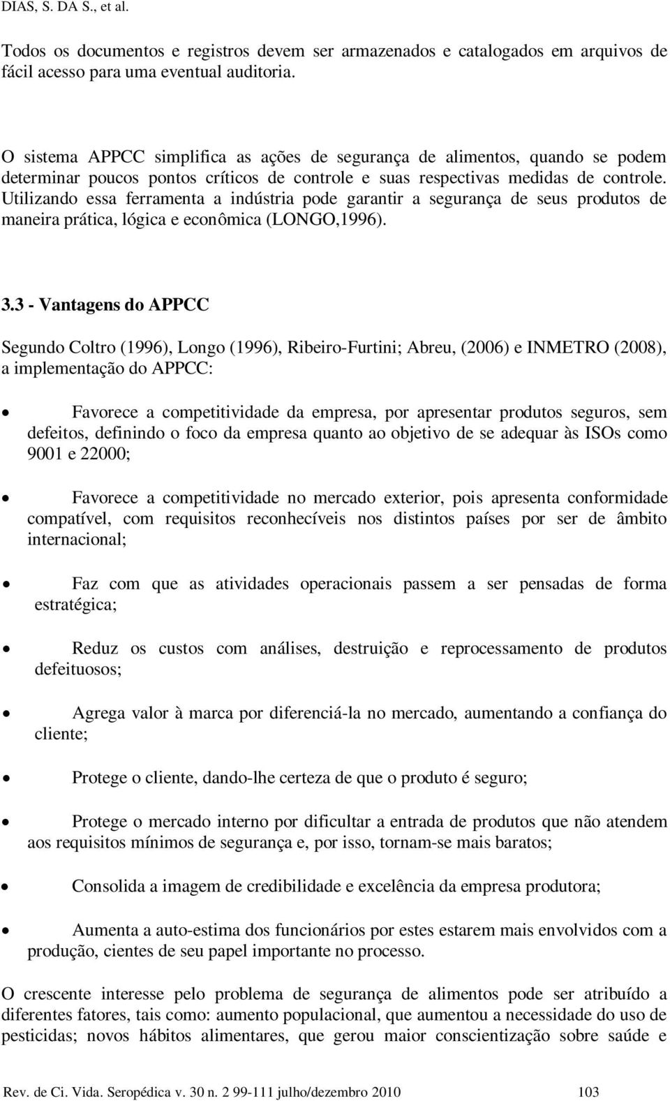 Utilizando essa ferramenta a indústria pode garantir a segurança de seus produtos de maneira prática, lógica e econômica (LONGO,1996). 3.