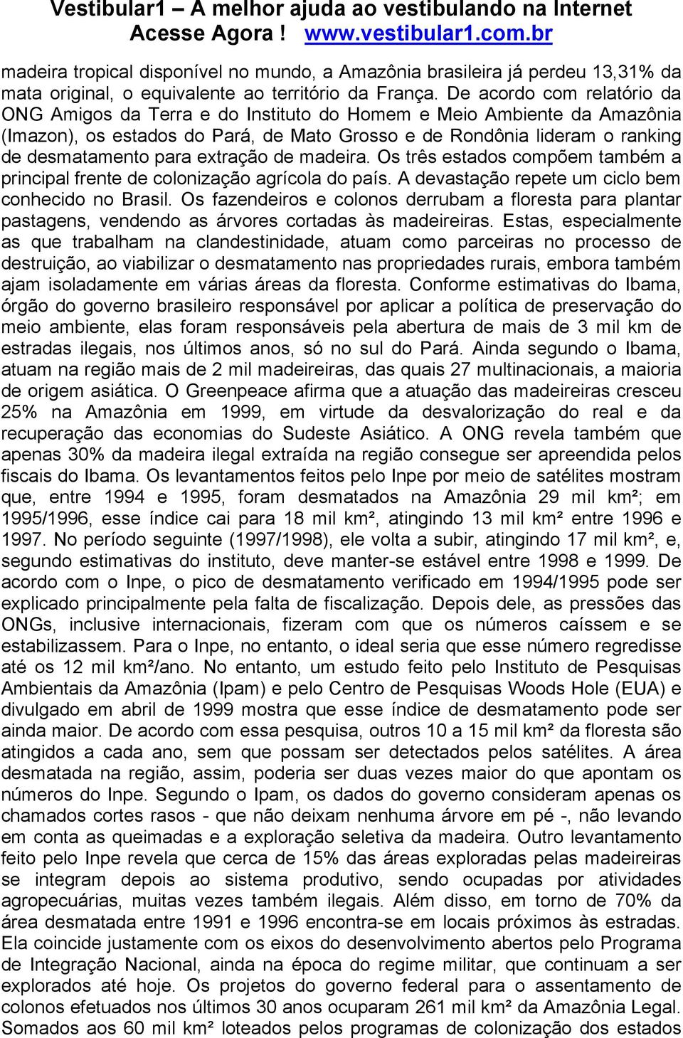 extração de madeira. Os três estados compõem também a principal frente de colonização agrícola do país. A devastação repete um ciclo bem conhecido no Brasil.