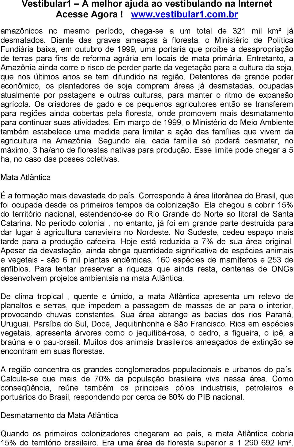 primária. Entretanto, a Amazônia ainda corre o risco de perder parte da vegetação para a cultura da soja, que nos últimos anos se tem difundido na região.