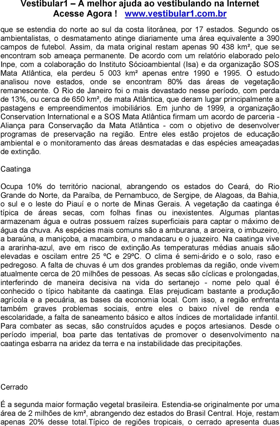 De acordo com um relatório elaborado pelo Inpe, com a colaboração do Instituto Sócioambiental (Isa) e da organização SOS Mata Atlântica, ela perdeu 5 003 km² apenas entre 1990 e 1995.