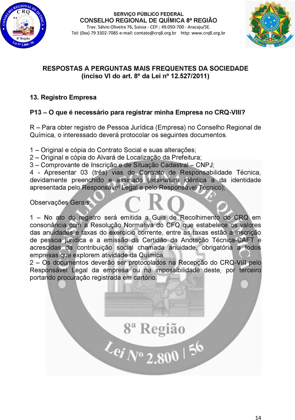 1 Original e cópia do Contrato Social e suas alterações; 2 Original e cópia do Alvará de Localização da Prefeitura; 3 Comprovante de Inscrição e de Situação Cadastral CNPJ; 4 - Apresentar 03 (três)