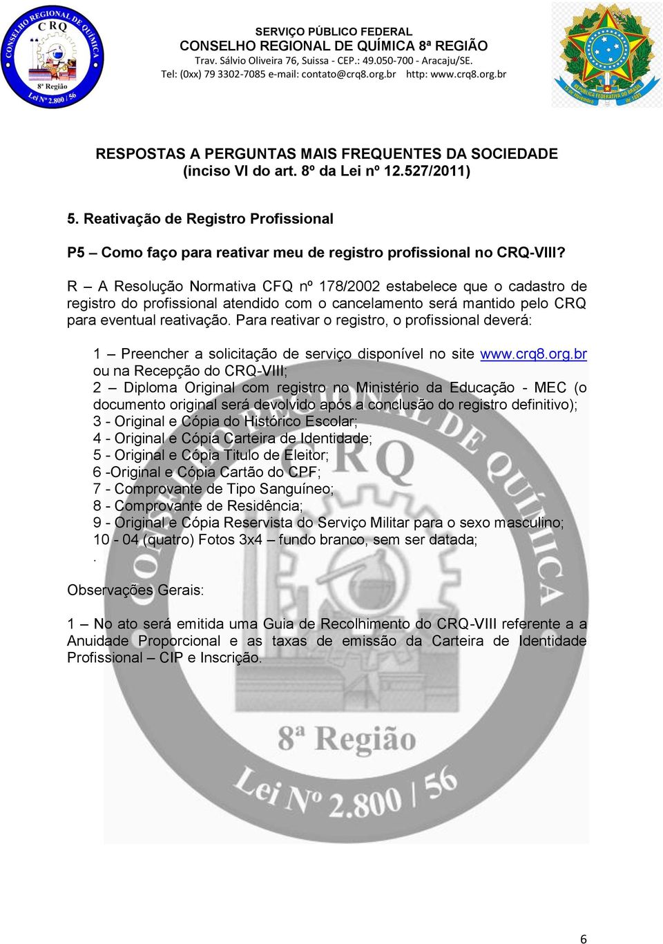 Para reativar o registro, o profissional deverá: 1 Preencher a solicitação de serviço disponível no site www.crq8.org.