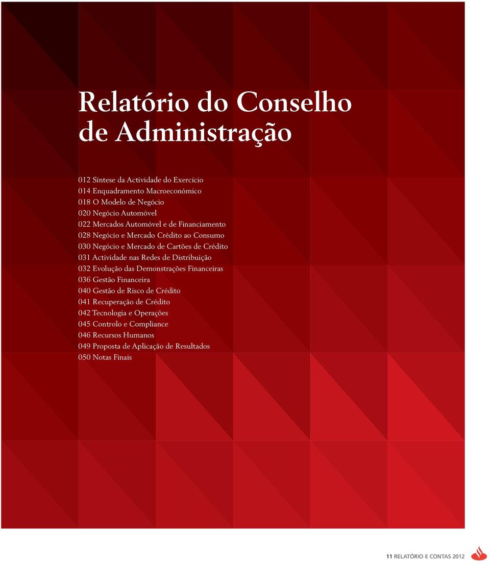 nas Redes de Distribuição 032 Evolução das Demonstrações Financeiras 036 Gestão Financeira 040 Gestão de Risco de Crédito 041 Recuperação de Crédito