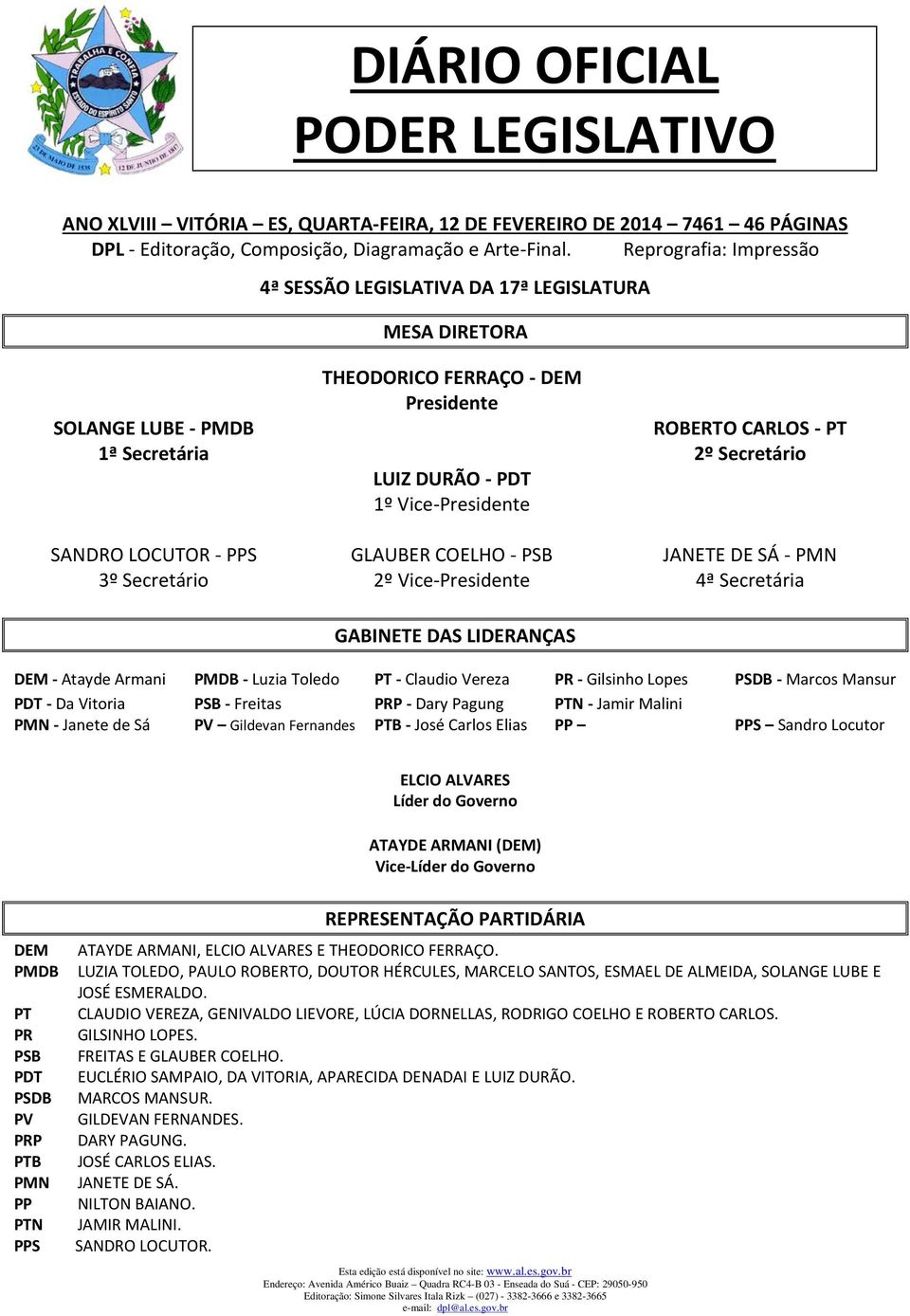 1º Vice-Presidente GLAUBER COELHO - PSB 2º Vice-Presidente ROBERTO CARLOS - PT 2º Secretário JANETE DE SÁ - PMN 4ª Secretária GABINETE DAS LIDERANÇAS DEM - Atayde Armani PMDB - Luzia Toledo PT -