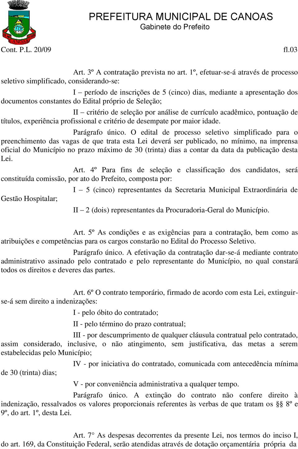 II critério de seleção por análise de currículo acadêmico, pontuação de títulos, experiência profissional e critério de desempate por maior idade. Parágrafo único.