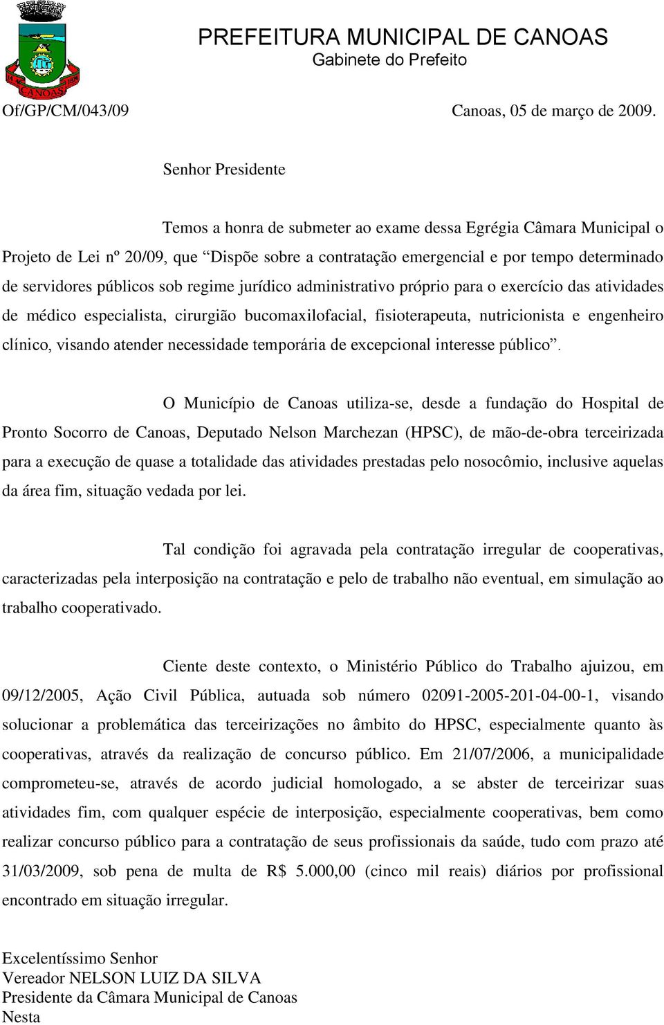 públicos sob regime jurídico administrativo próprio para o exercício das atividades de médico especialista, cirurgião bucomaxilofacial, fisioterapeuta, nutricionista e engenheiro clínico, visando