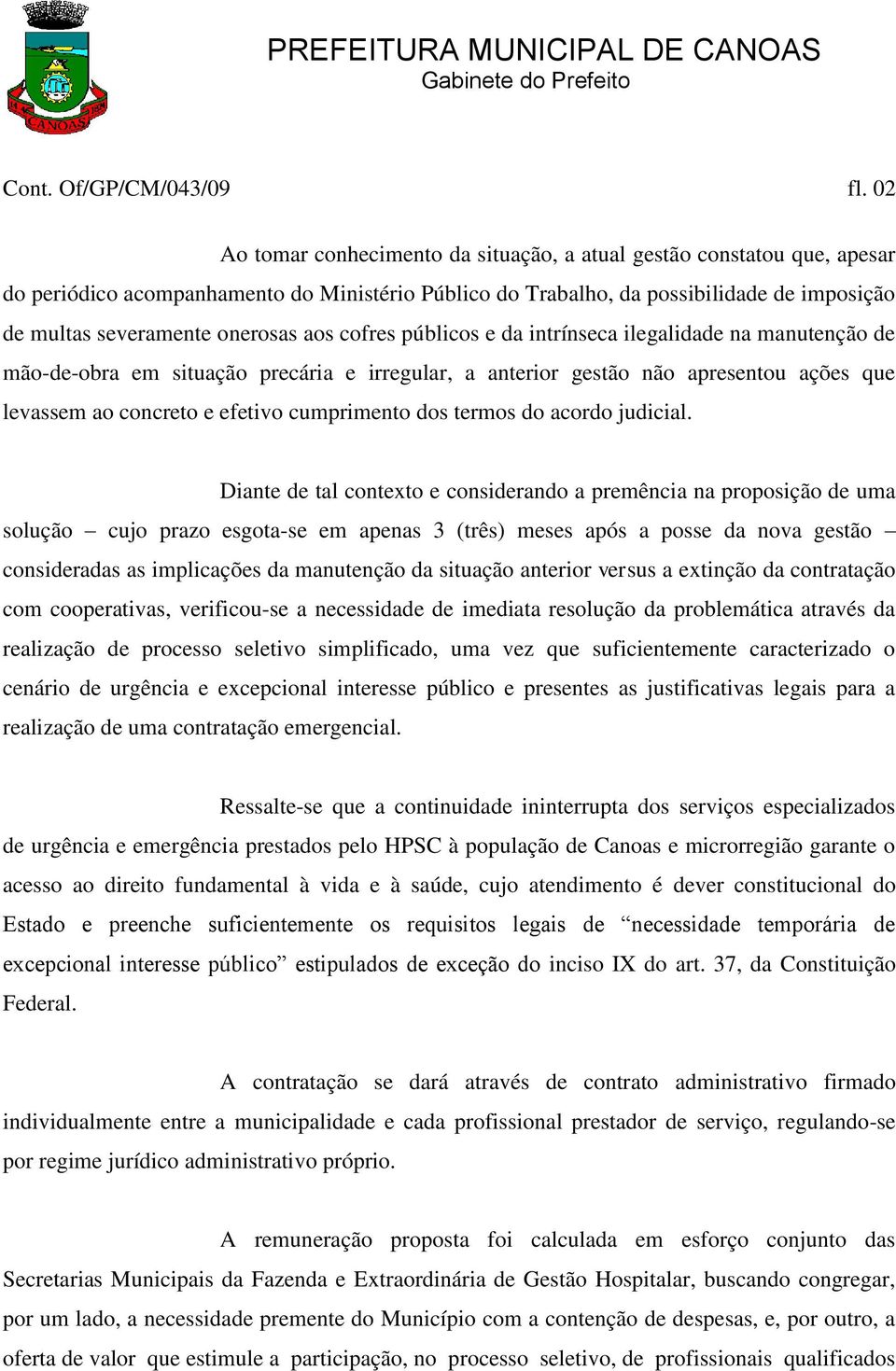 aos cofres públicos e da intrínseca ilegalidade na manutenção de mão-de-obra em situação precária e irregular, a anterior gestão não apresentou ações que levassem ao concreto e efetivo cumprimento