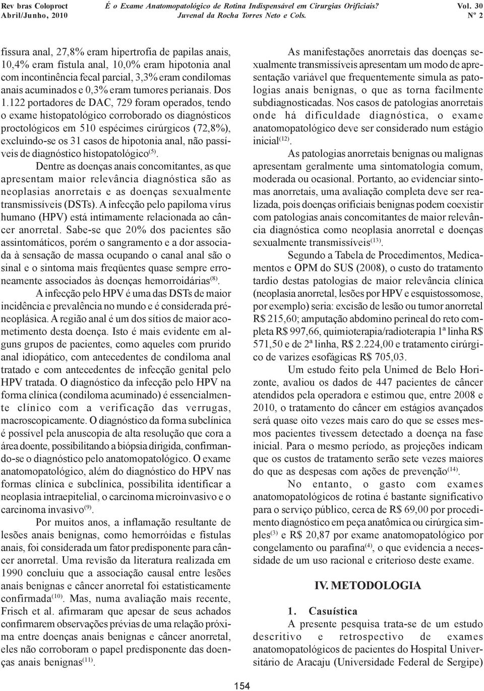 122 portadores de DAC, 729 foram operados, tendo o exame histopatológico corroborado os diagnósticos proctológicos em 510 espécimes cirúrgicos (72,8%), excluindo-se os 31 casos de hipotonia anal, não