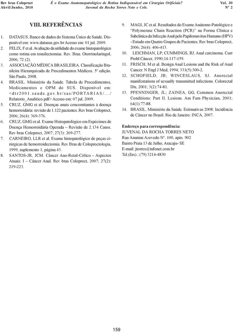 Classificação Brasileira Hierarquizada de Procedimentos Médicos. 5ª edição. São Paulo, 2008. 4. BRASIL. Ministério da Saúde. Tabela de Procedimentos, Medicamentos e OPM do SUS.