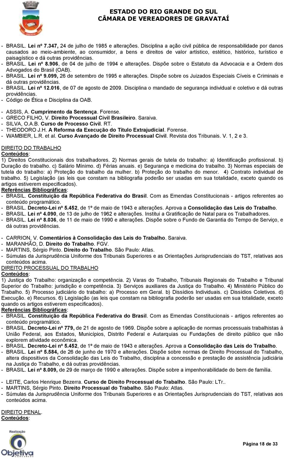 providências. - BRASIL. Lei nº 8.906, de 04 de julho de 1994 e alterações. Dispõe sobre o Estatuto da Advocacia e a Ordem dos Advogados do Brasil (OAB). - BRASIL. Lei nº 9.