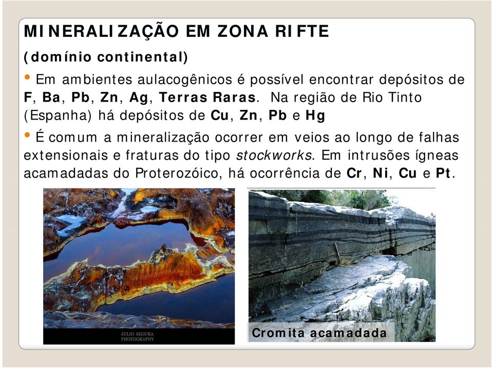 Na região de Rio Tinto (Espanha) há depósitos de Cu, Zn, Pb e Hg É comum a mineralização ocorrer em