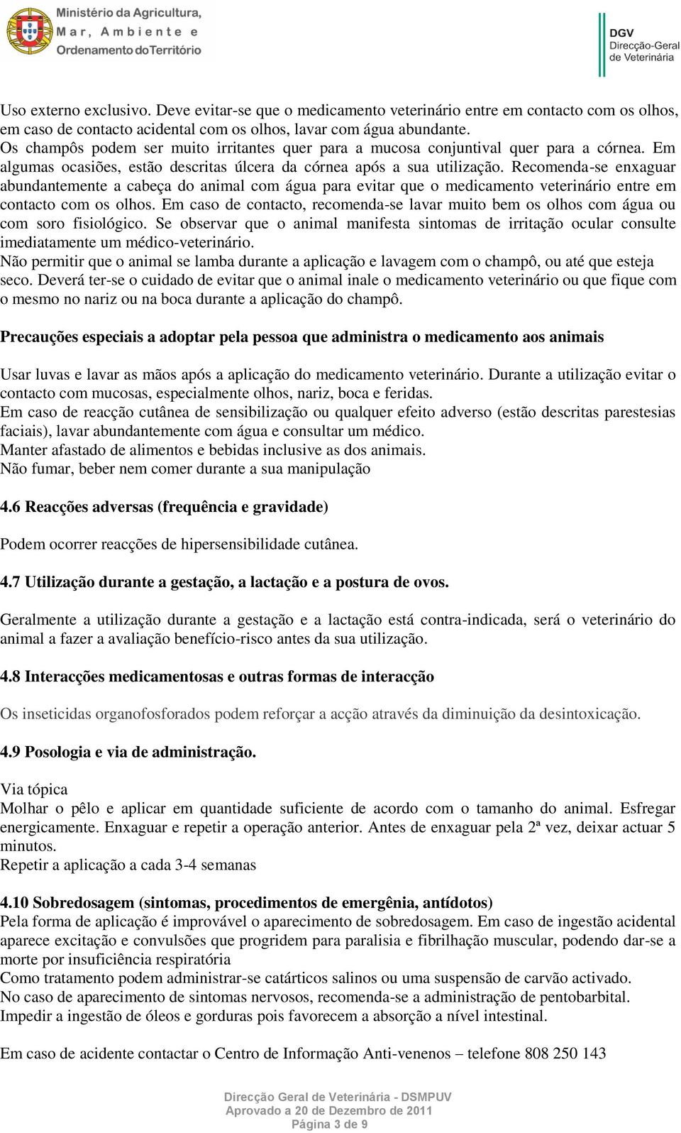 Recomenda-se enxaguar abundantemente a cabeça do animal com água para evitar que o medicamento veterinário entre em contacto com os olhos.