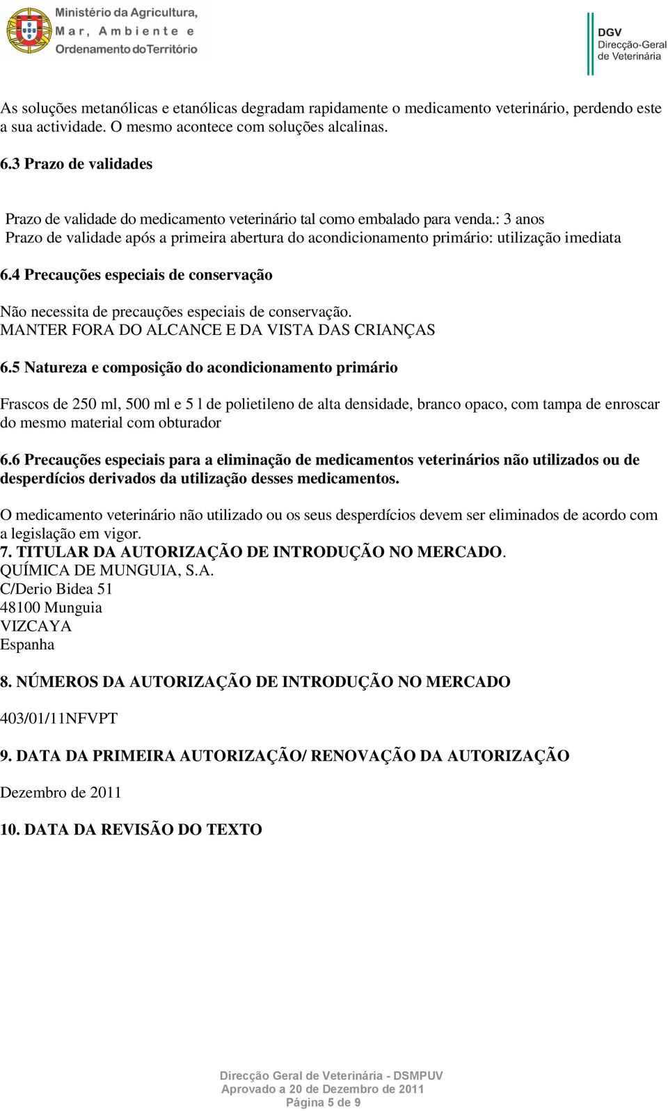 4 Precauções especiais de conservação Não necessita de precauções especiais de conservação. MANTER FORA DO ALCANCE E DA VISTA DAS CRIANÇAS 6.