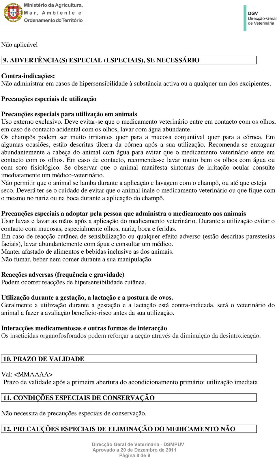 Deve evitar-se que o medicamento veterinário entre em contacto com os olhos, em caso de contacto acidental com os olhos, lavar com água abundante.