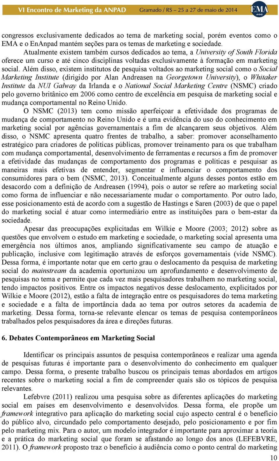 Além disso, existem institutos de pesquisa voltados ao marketing social como o Social Marketing Institute (dirigido por Alan Andreasen na Georgetown University), o Whitaker Institute da NUI Galway da