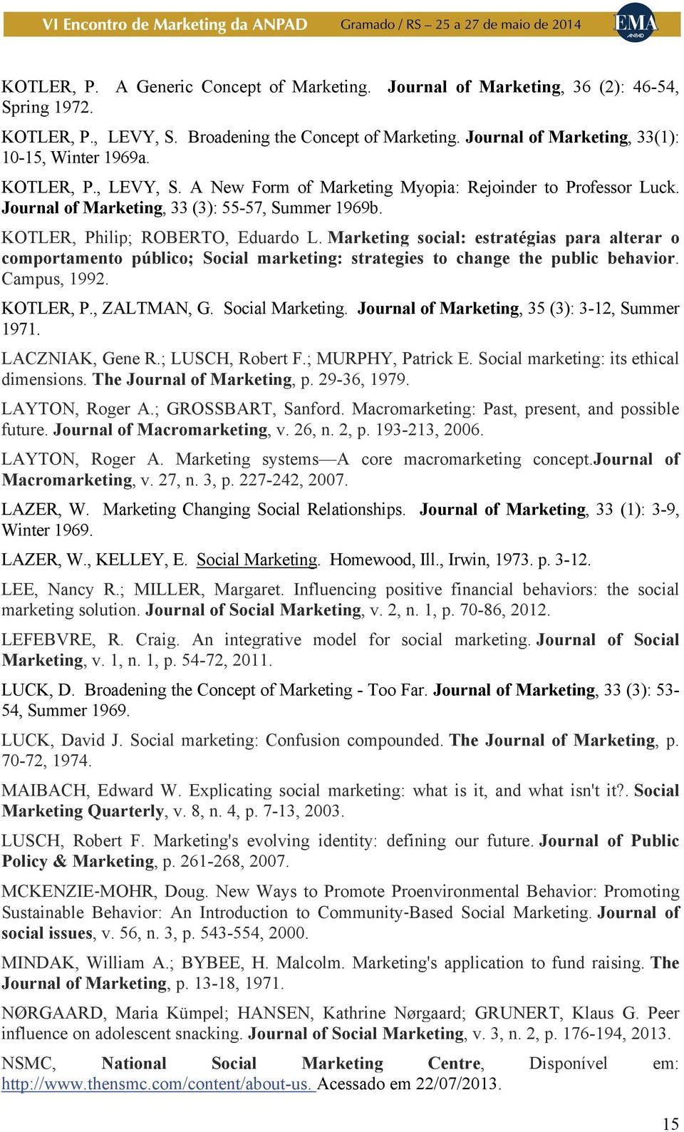 Marketing social: estratégias para alterar o comportamento público; Social marketing: strategies to change the public behavior. Campus, 1992. KOTLER, P., ZALTMAN, G. Social Marketing.