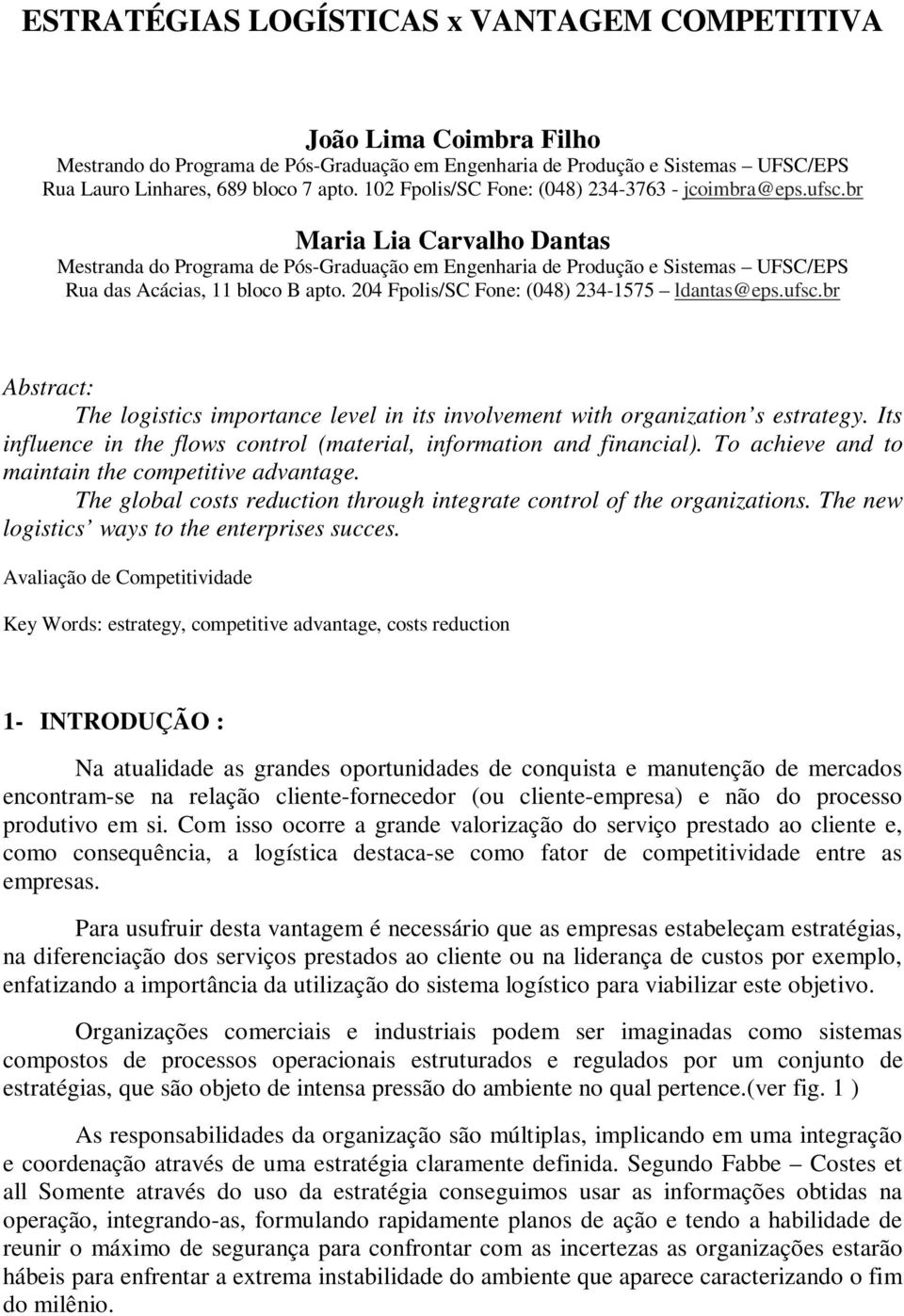 br Maria Lia Carvalho Dantas Mestranda do Programa de Pós-Graduação em Engenharia de Produção e Sistemas UFSC/EPS Rua das Acácias, 11 bloco B apto. 204 Fpolis/SC Fone: (048) 234-1575 ldantas@eps.ufsc.