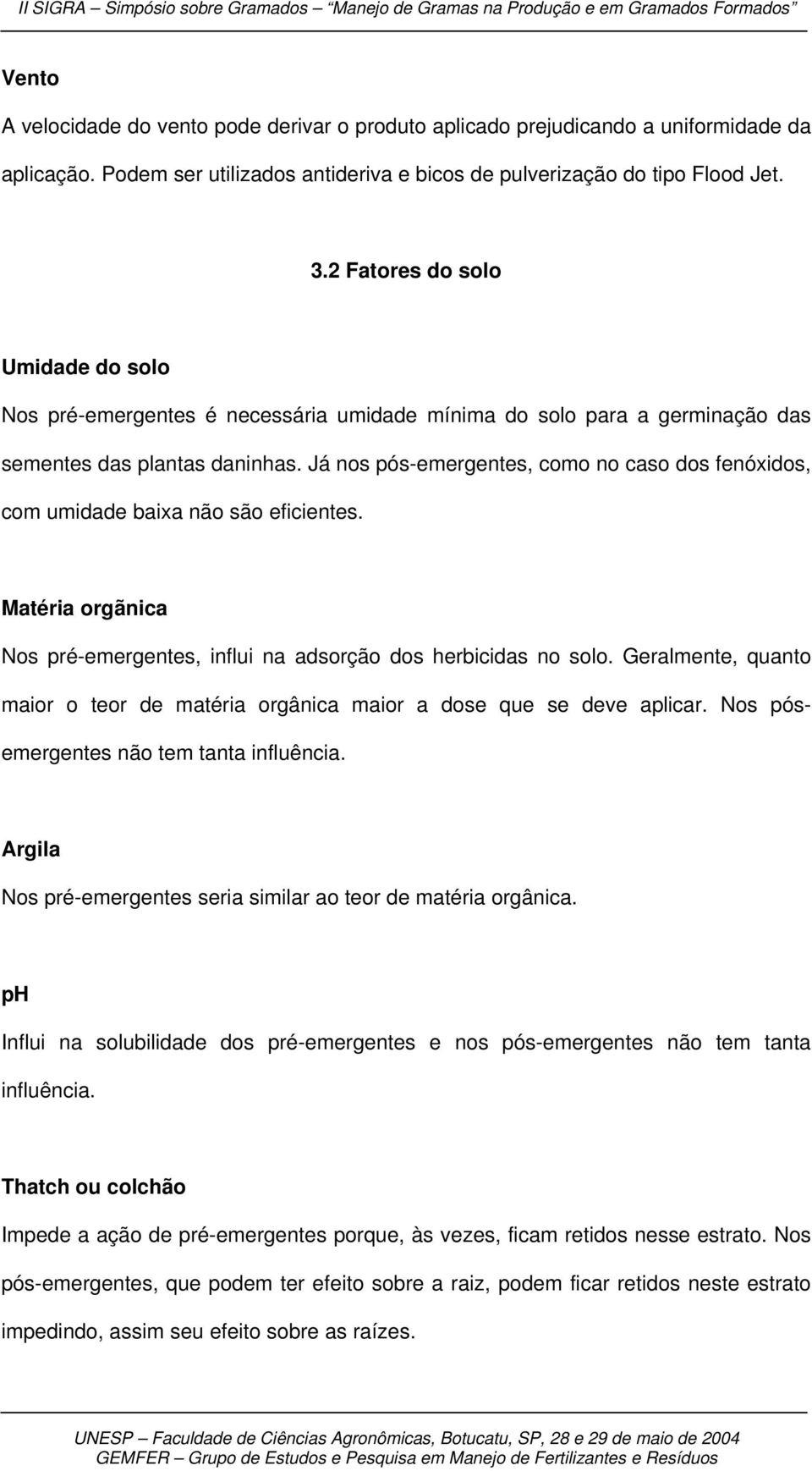 Já nos pós-emergentes, como no caso dos fenóxidos, com umidade baixa não são eficientes. Matéria orgãnica Nos pré-emergentes, influi na adsorção dos herbicidas no solo.