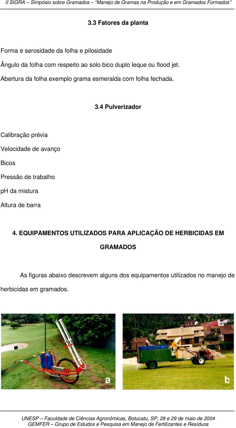 4 Pulverizador Calibração prévia Velocidade de avanço Bicos Pressão de trabalho ph da mistura Altura de barra 4.