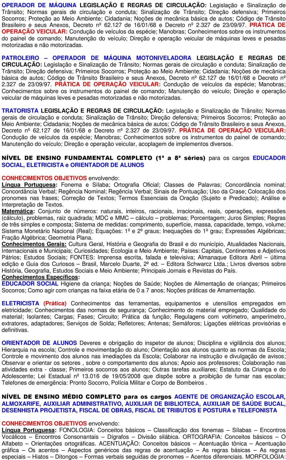 PRÁTICA DE OPERAÇÃO VEICULAR: Condução de veículos da espécie; Manobras; Conhecimentos sobre os instrumentos do painel de comando; Manutenção do veículo; Direção e operação veicular de máquinas leves