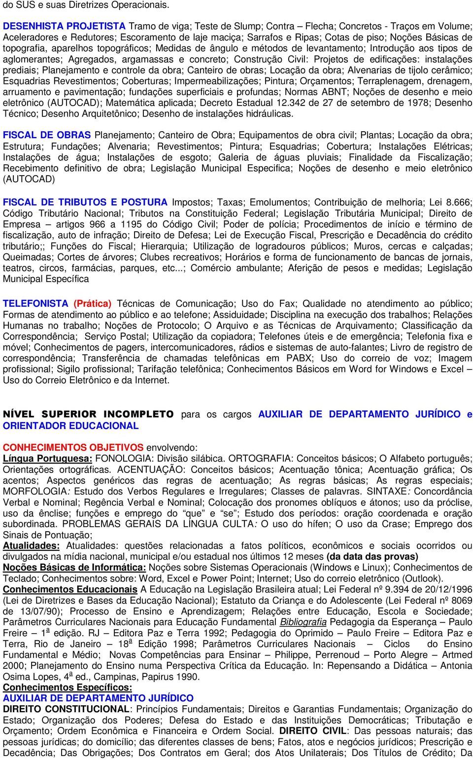 de topografia, aparelhos topográficos; Medidas de ângulo e métodos de levantamento; Introdução aos tipos de aglomerantes; Agregados, argamassas e concreto; Construção Civil: Projetos de edificações: