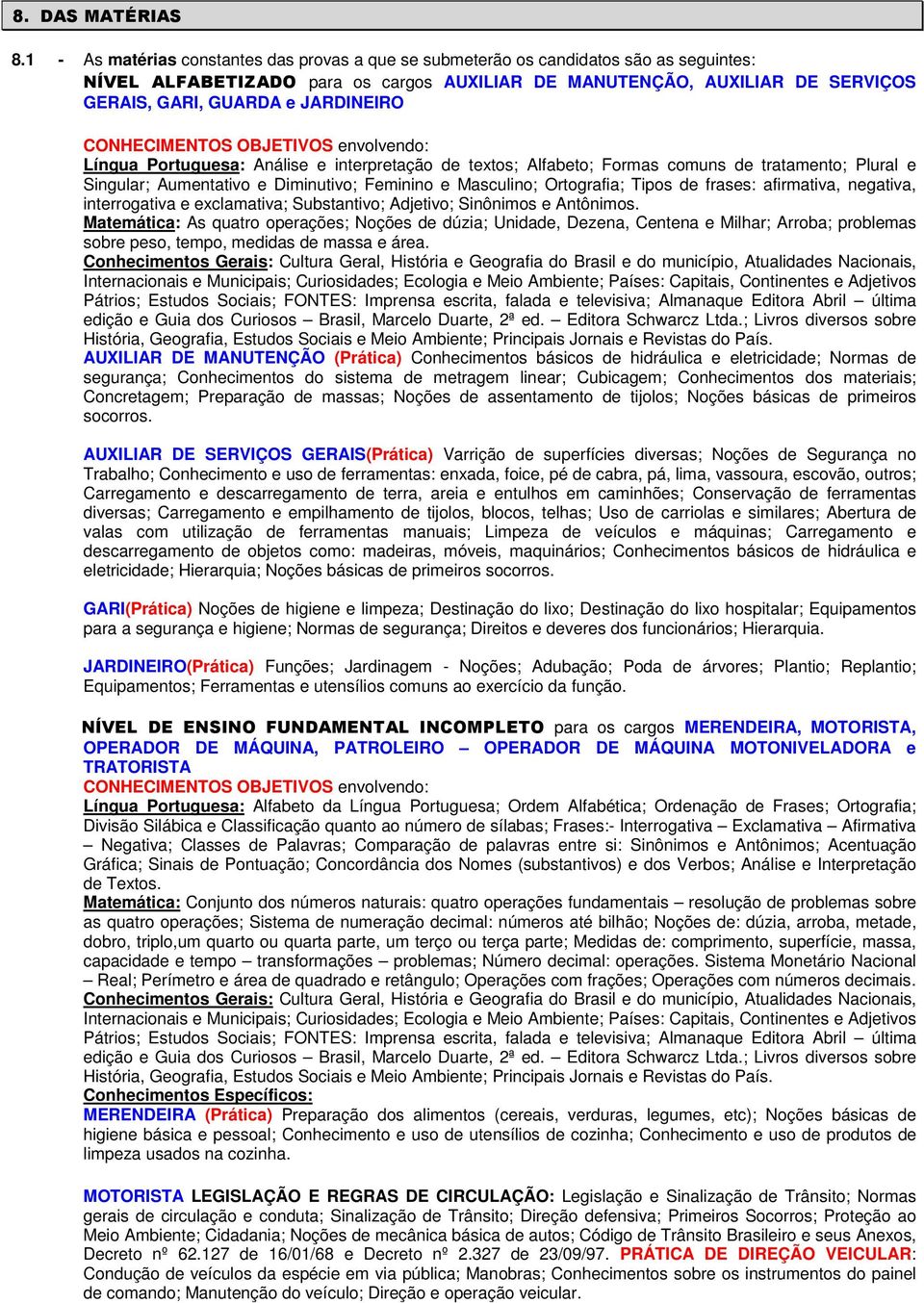 JARDINEIRO CONHECIMENTOS OBJETIVOS envolvendo: Língua Portuguesa: Análise e interpretação de textos; Alfabeto; Formas comuns de tratamento; Plural e Singular; Aumentativo e Diminutivo; Feminino e