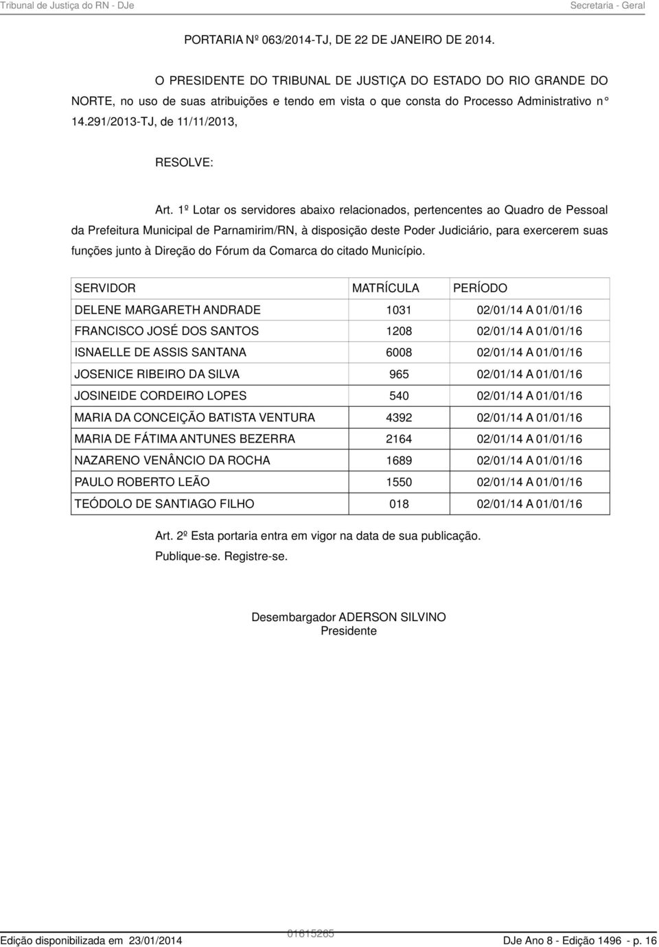 1º Lotar os servidores abaixo relacionados, pertencentes ao Quadro de Pessoal da Prefeitura Municipal de Parnamirim/RN, à disposição deste Poder Judiciário, para exercerem suas funções junto à