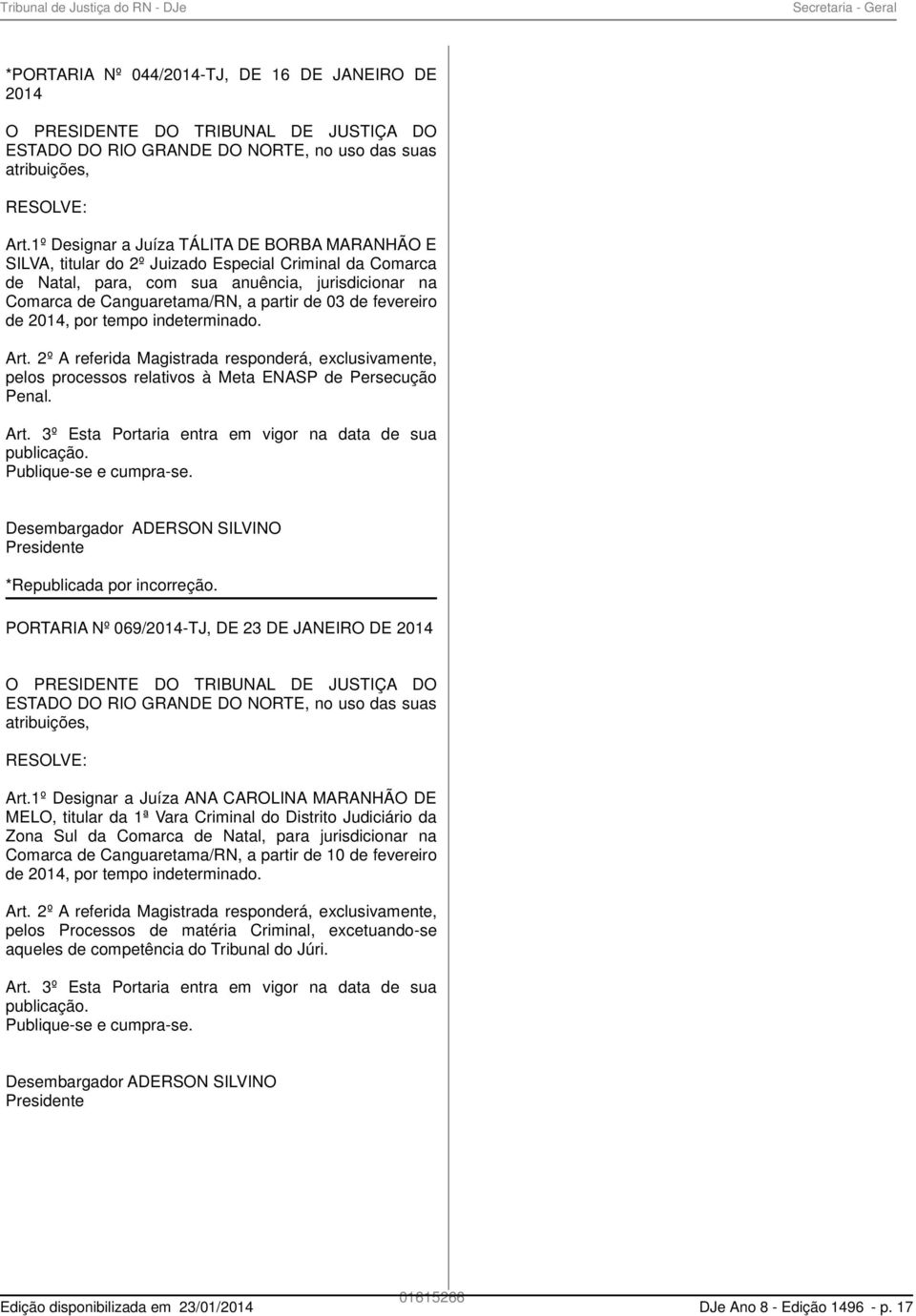 de fevereiro de 2014, por tempo indeterminado. Art. 2º A referida Magistrada responderá, exclusivamente, pelos processos relativos à Meta ENASP de Persecução Penal. Art. 3º Esta Portaria entra em vigor na data de sua publicação.