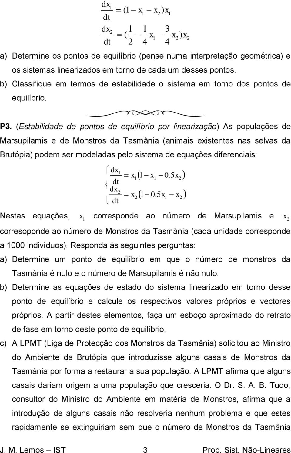 (Estabilidade de pontos de equilíbrio por linearização) As populações de Marsupilamis e de Monstros da Tasmânia (animais eistentes nas selvas da Brutópia) podem ser modeladas pelo sistema de equações