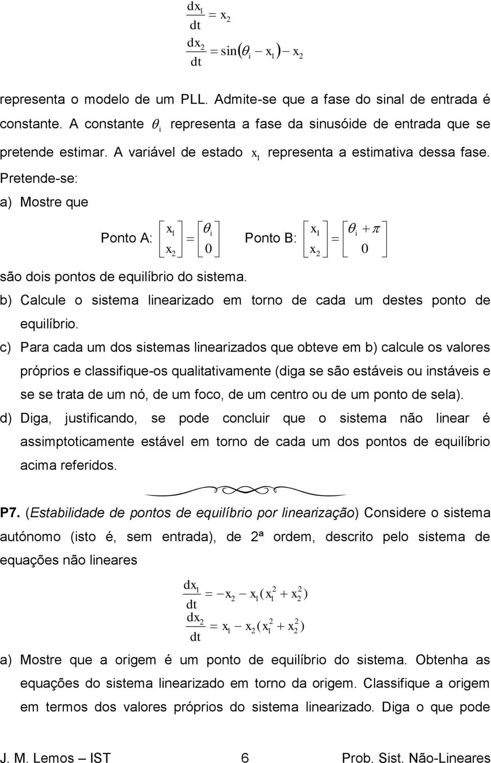 Ponto B: i 0 b) Calcule o sistema linearizado em torno de cada um destes ponto de equilíbrio.