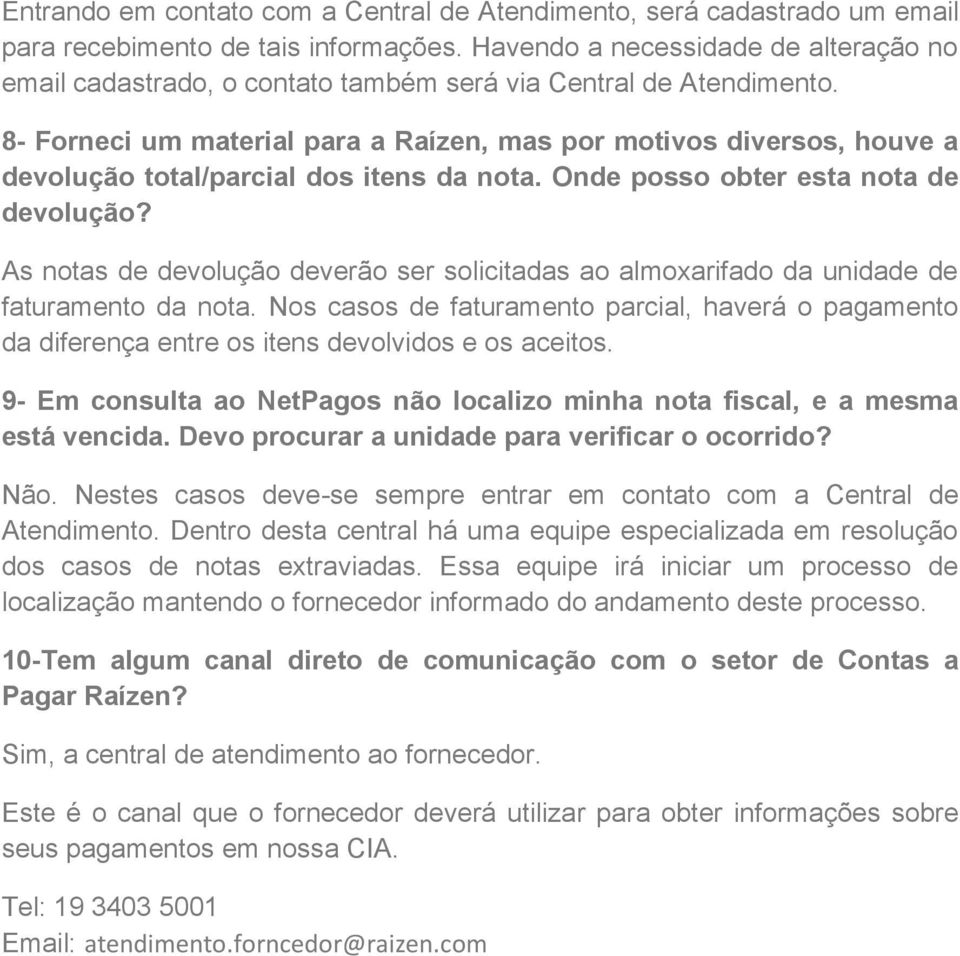 8- Forneci um material para a Raízen, mas por motivos diversos, houve a devolução total/parcial dos itens da nota. Onde posso obter esta nota de devolução?