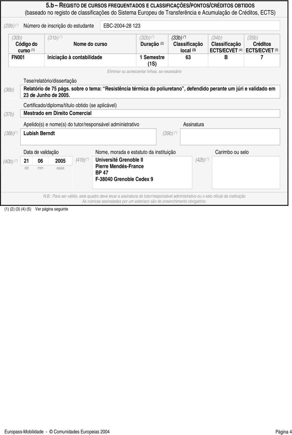 linhas, se necessário (33b) (*) Classificação local (3) (34b) Classificação ECTS/ECVET (4) (35b) Créditos ECTS/ECVET (5) 63 B 7 Tese/relatório/dissertação Relatório de 75 págs.