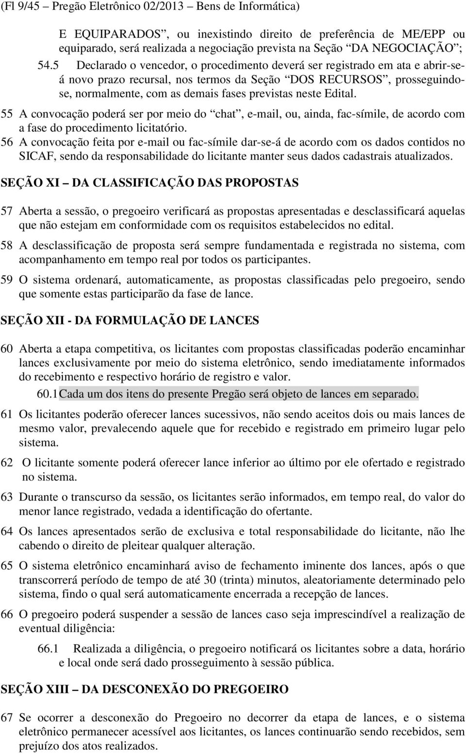 Edital. 55 A convocação poderá ser por meio do chat, e-mail, ou, ainda, fac-símile, de acordo com a fase do procedimento licitatório.