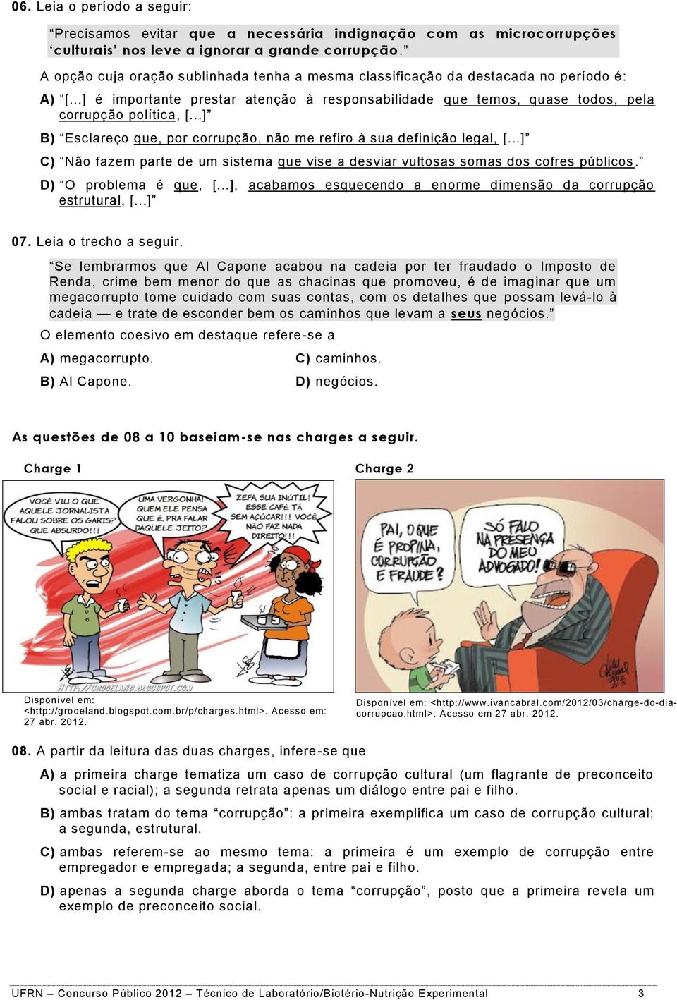 ..] B) Esclareço que, por corrupção, não me refiro à sua definição legal, [...] C) Não fazem parte de um sistema que vise a desviar vultosas somas dos cofres públicos. D) O problema é que, [.