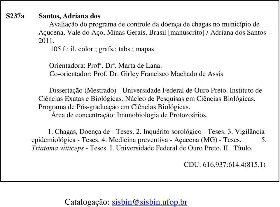 Instituto de Ciências Exatas e Biológicas. Núcleo de Pesquisas em Ciências Biológicas. Programa de Pós-graduação em Ciências Biológicas. Área de concentração: Imunobiologia de Protozoários. 1.