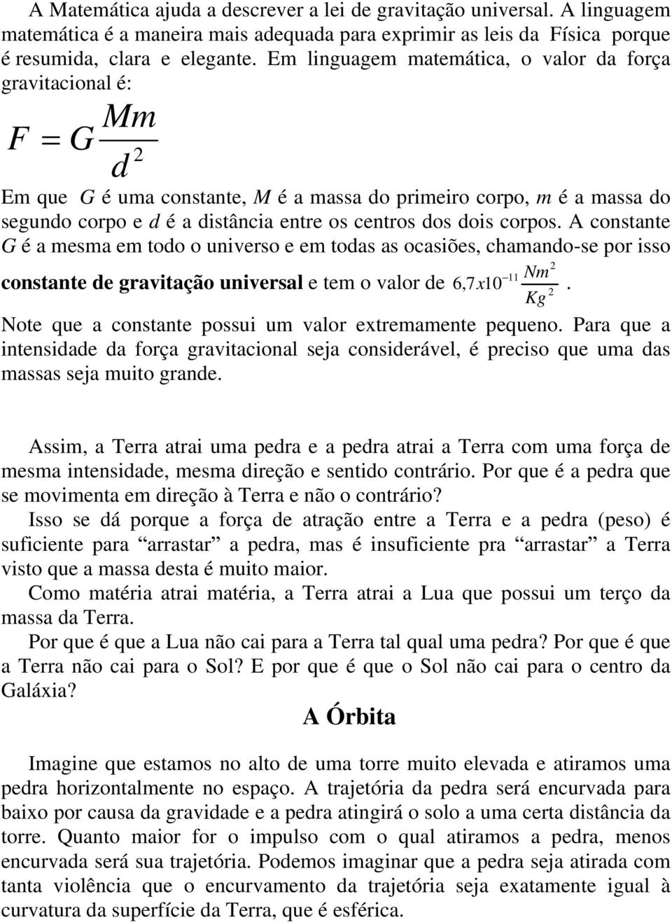 A constante G é a mesma em too o universo e em toas as ocasiões, chamano-se por isso 11 Nm constante e gravitação universal e tem o valor e 6,7x 10.