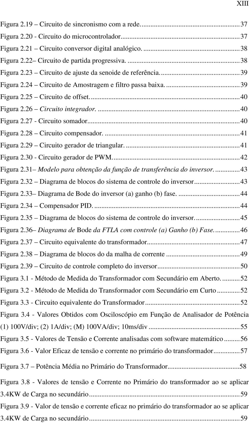 6 Circuito integrador....40 Figura.7 - Circuito somador...40 Figura.8 Circuito compensador....4 Figura.9 Circuito gerador de triangular....4 Figura.30 - Circuito gerador de PWM...4 Figura.3 Modelo para obtenção da função de transferência do inversor.