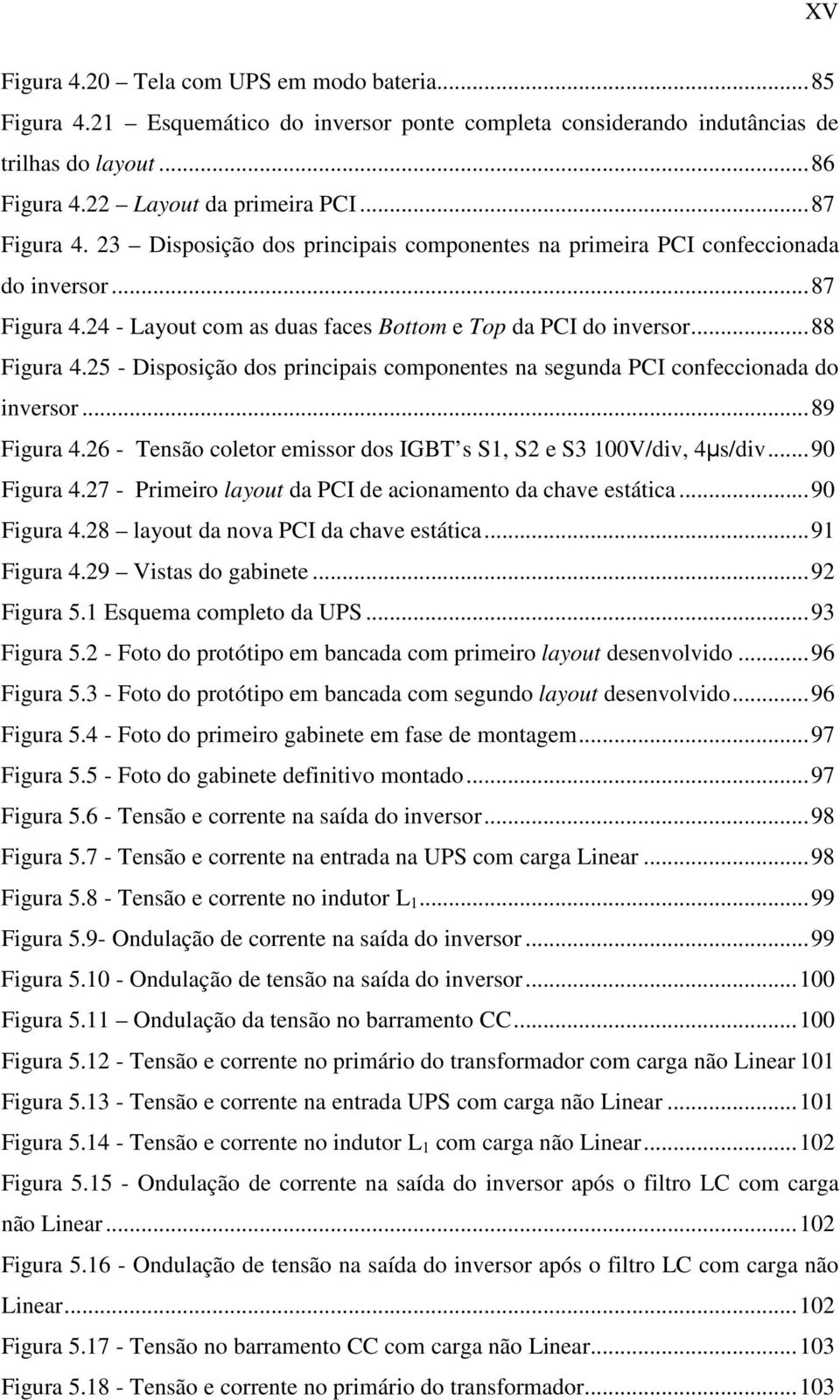 5 - Disposição dos principais componentes na segunda PCI confeccionada do inversor...89 Figura 4.6 - Tensão coletor emissor dos IGBT s S, S e S3 00V/div, 4µs/div...90 Figura 4.