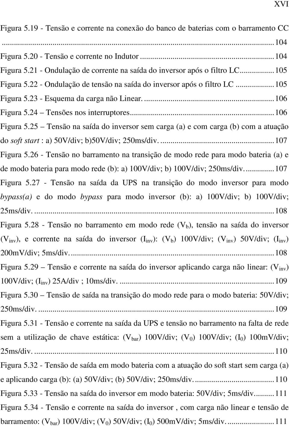 4 Tensões nos interruptores...06 Figura 5.5 Tensão na saída do inversor sem carga (a) e com carga (b) com a atuação do soft start : a) 50V/div; b)50v/div; 50ms/div....07 Figura 5.