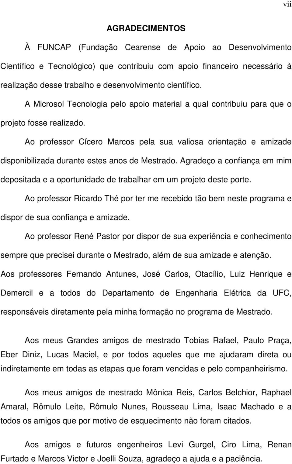 Ao professor Cícero Marcos pela sua valiosa orientação e amizade disponibilizada durante estes anos de Mestrado.