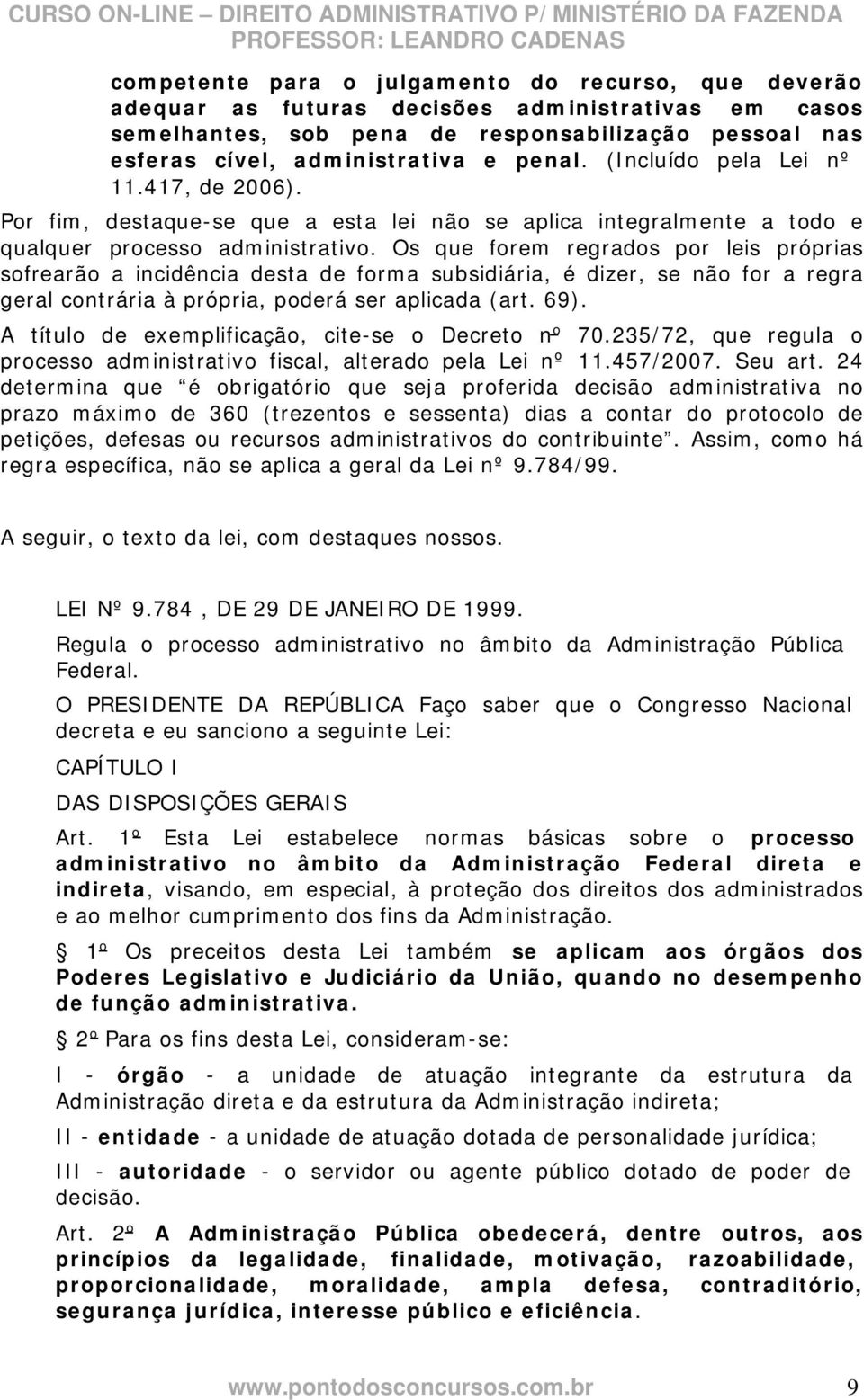 Os que forem regrados por leis próprias sofrearão a incidência desta de forma subsidiária, é dizer, se não for a regra geral contrária à própria, poderá ser aplicada (art. 69).