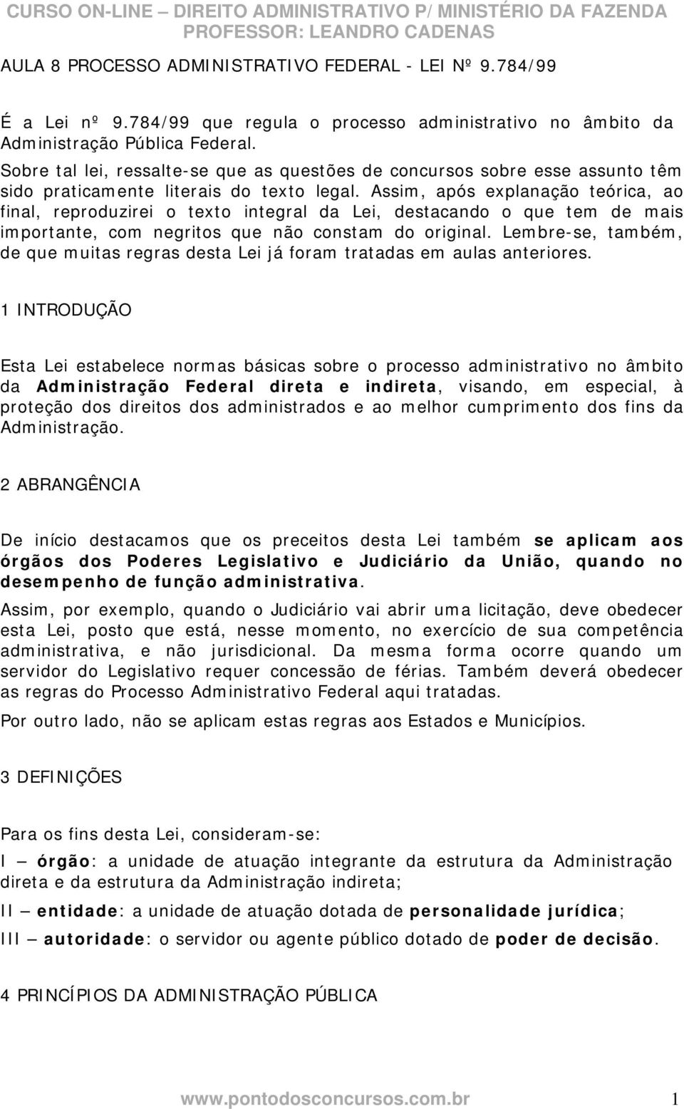 Assim, após explanação teórica, ao final, reproduzirei o texto integral da Lei, destacando o que tem de mais importante, com negritos que não constam do original.