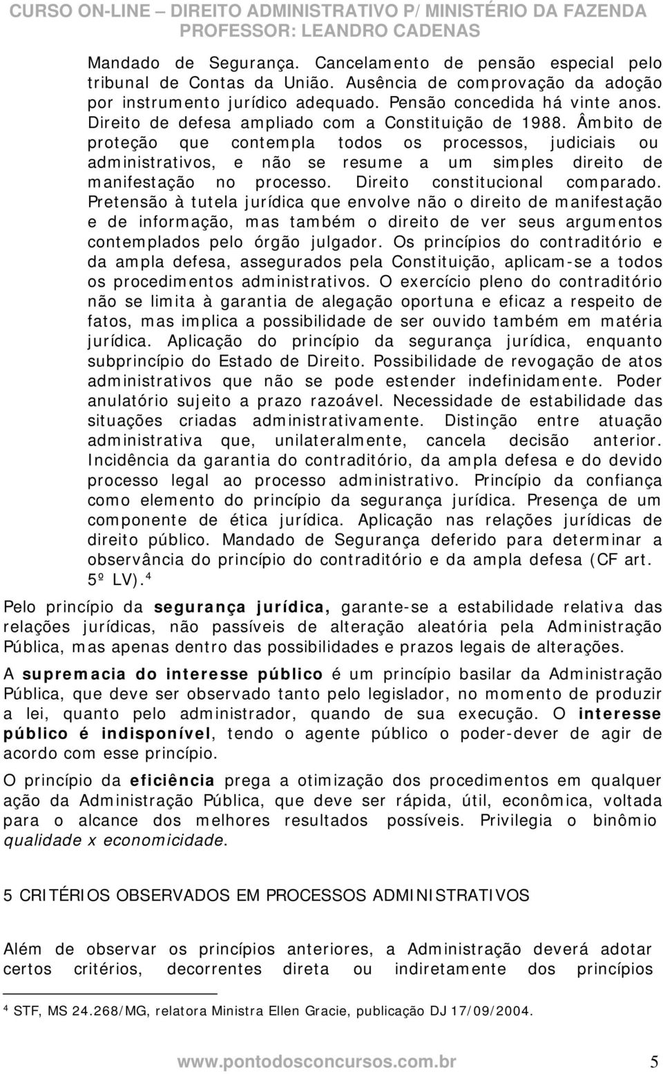 Âmbito de proteção que contempla todos os processos, judiciais ou administrativos, e não se resume a um simples direito de manifestação no processo. Direito constitucional comparado.