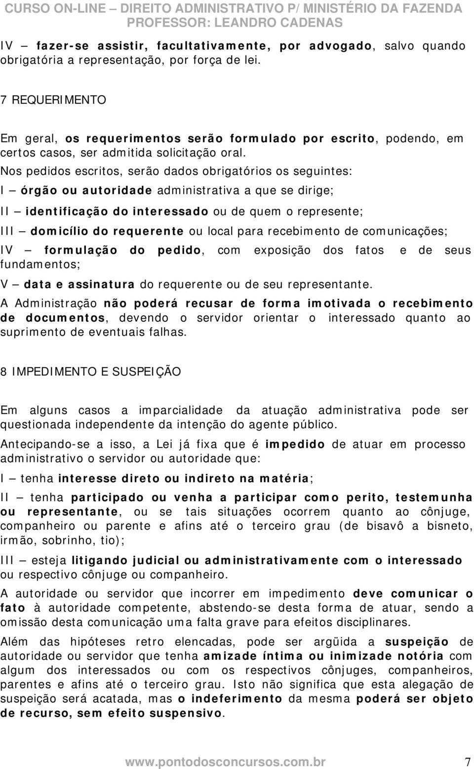 Nos pedidos escritos, serão dados obrigatórios os seguintes: I órgão ou autoridade administrativa a que se dirige; II identificação do interessado ou de quem o represente; III domicílio do requerente