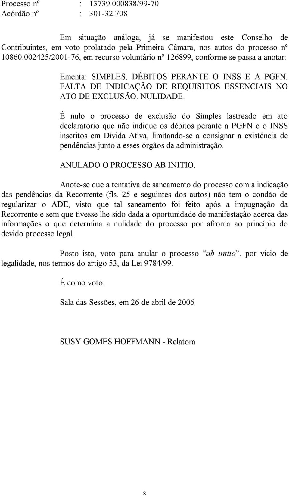 É nulo o processo de exclusão do Simples lastreado em ato declaratório que não indique os débitos perante a PGFN e o INSS inscritos em Dívida Ativa, limitando-se a consignar a existência de