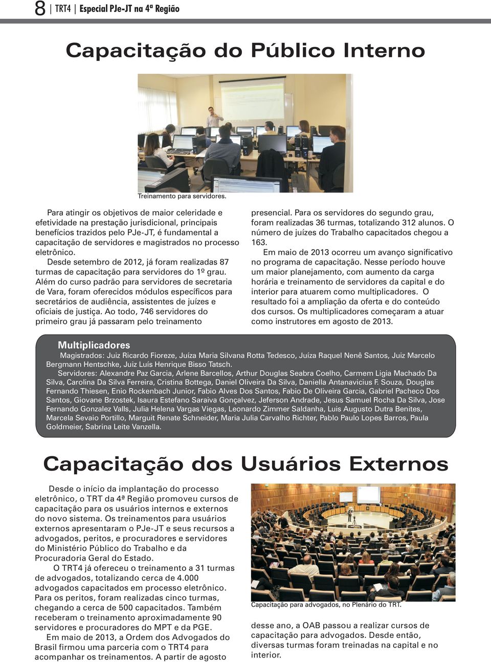 Além do curso padrão para servidores de secretaria de Vara, foram oferecidos módulos específicos para secretários de audiência, assistentes de juízes e oficiais de justiça.