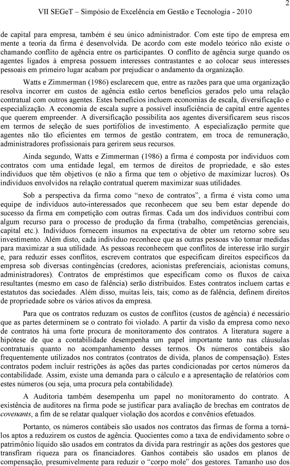 O conflito de agência surge quando os agentes ligados à empresa possuem interesses contrastantes e ao colocar seus interesses pessoais em primeiro lugar acabam por prejudicar o andamento da