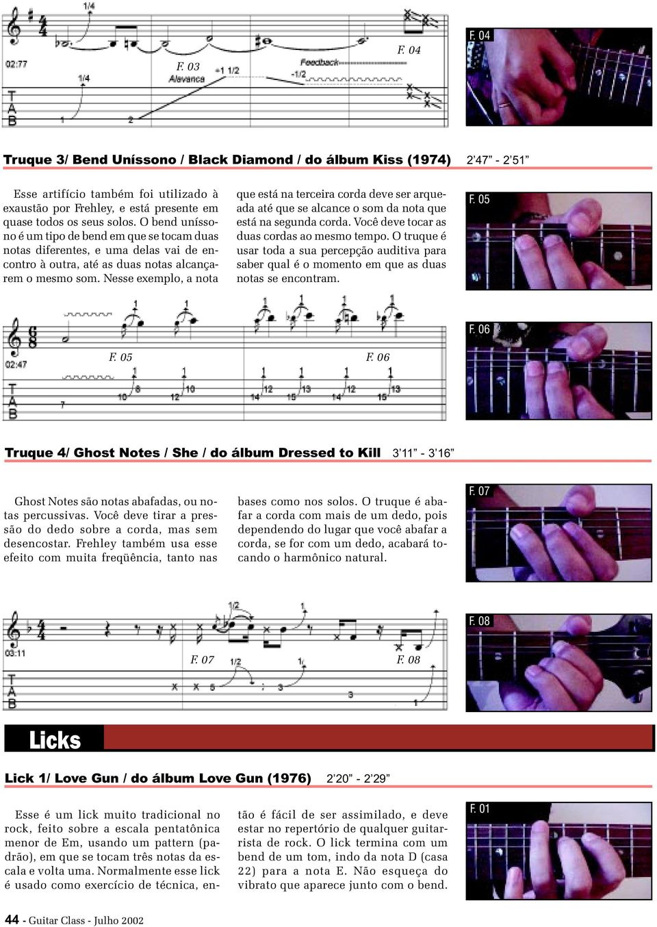 Nesse exemplo, a nota que está na terceira corda deve ser arqueada até que se alcance o som da nota que está na segunda corda. Você deve tocar as duas cordas ao mesmo tempo.