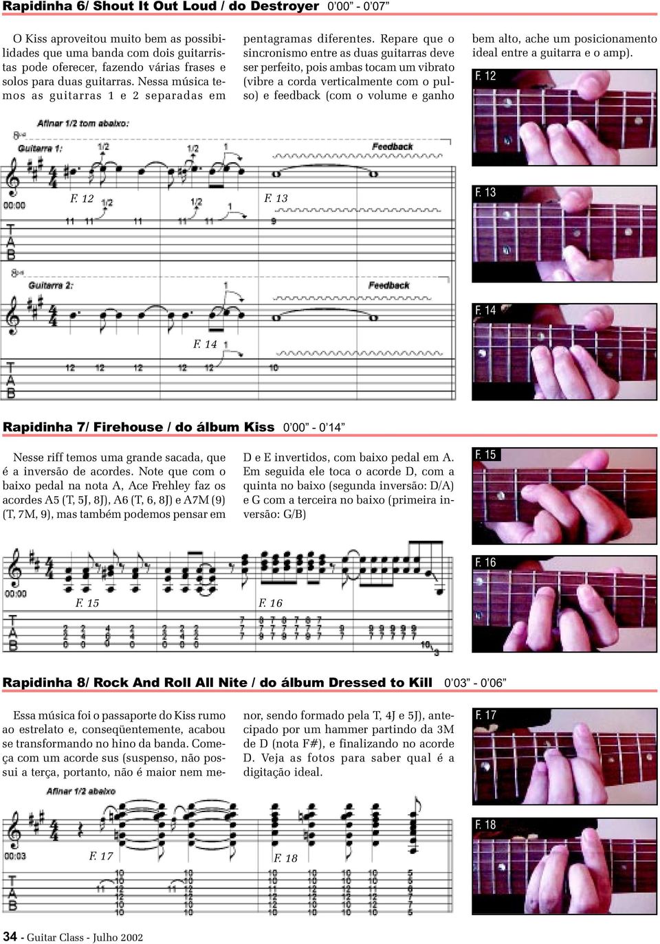 Repare que o sincronismo entre as duas guitarras deve ser perfeito, pois ambas tocam um vibrato (vibre a corda verticalmente com o pulso) e feedback (com o volume e ganho bem alto, ache um